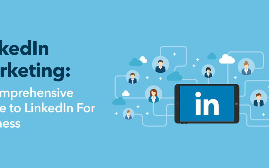 LinkedIn Marketing: A Comprehensive Guide to LinkedIn For Business