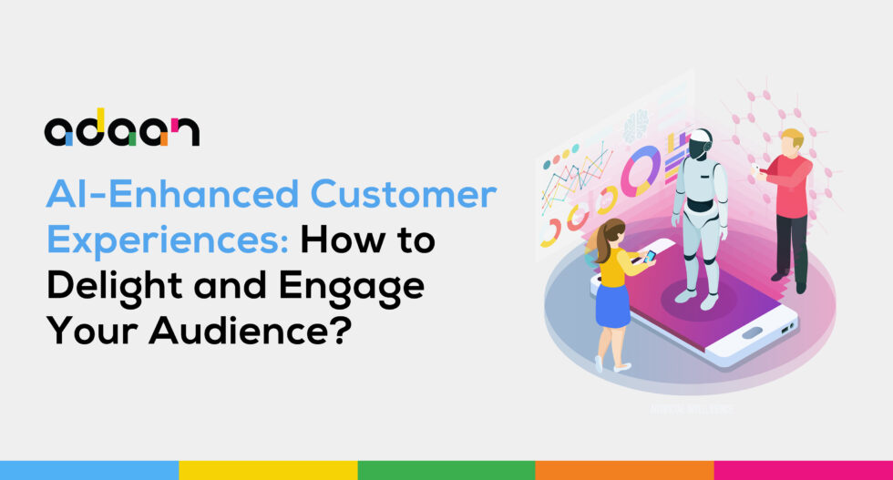 AI-Enhanced Customer Experiences: How to Delight and Engage Your Audience?